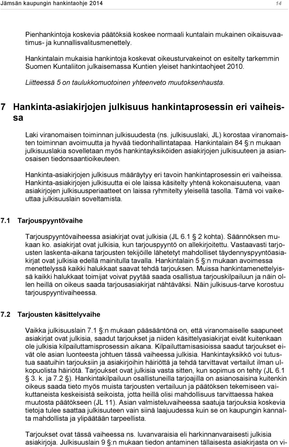 Liitteessä 5 on taulukkomuotoinen yhteenveto muutoksenhausta. 7 Hankinta-asiakirjojen julkisuus hankintaprosessin eri vaiheissa Laki viranomaisen toiminnan julkisuudesta (ns.