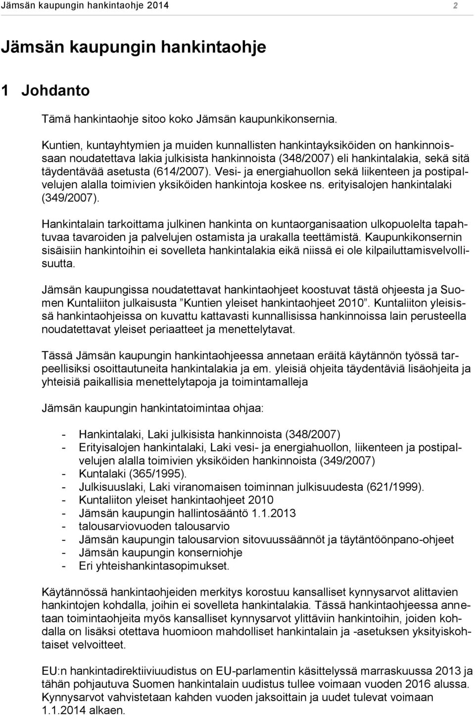 Vesi- ja energiahuollon sekä liikenteen ja postipalvelujen alalla toimivien yksiköiden hankintoja koskee ns. erityisalojen hankintalaki (349/2007).