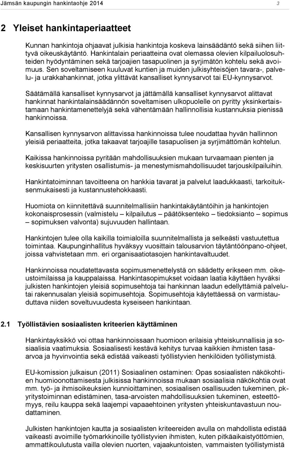 Sen soveltamiseen kuuluvat kuntien ja muiden julkisyhteisöjen tavara-, palvelu- ja urakkahankinnat, jotka ylittävät kansalliset kynnysarvot tai EU-kynnysarvot.