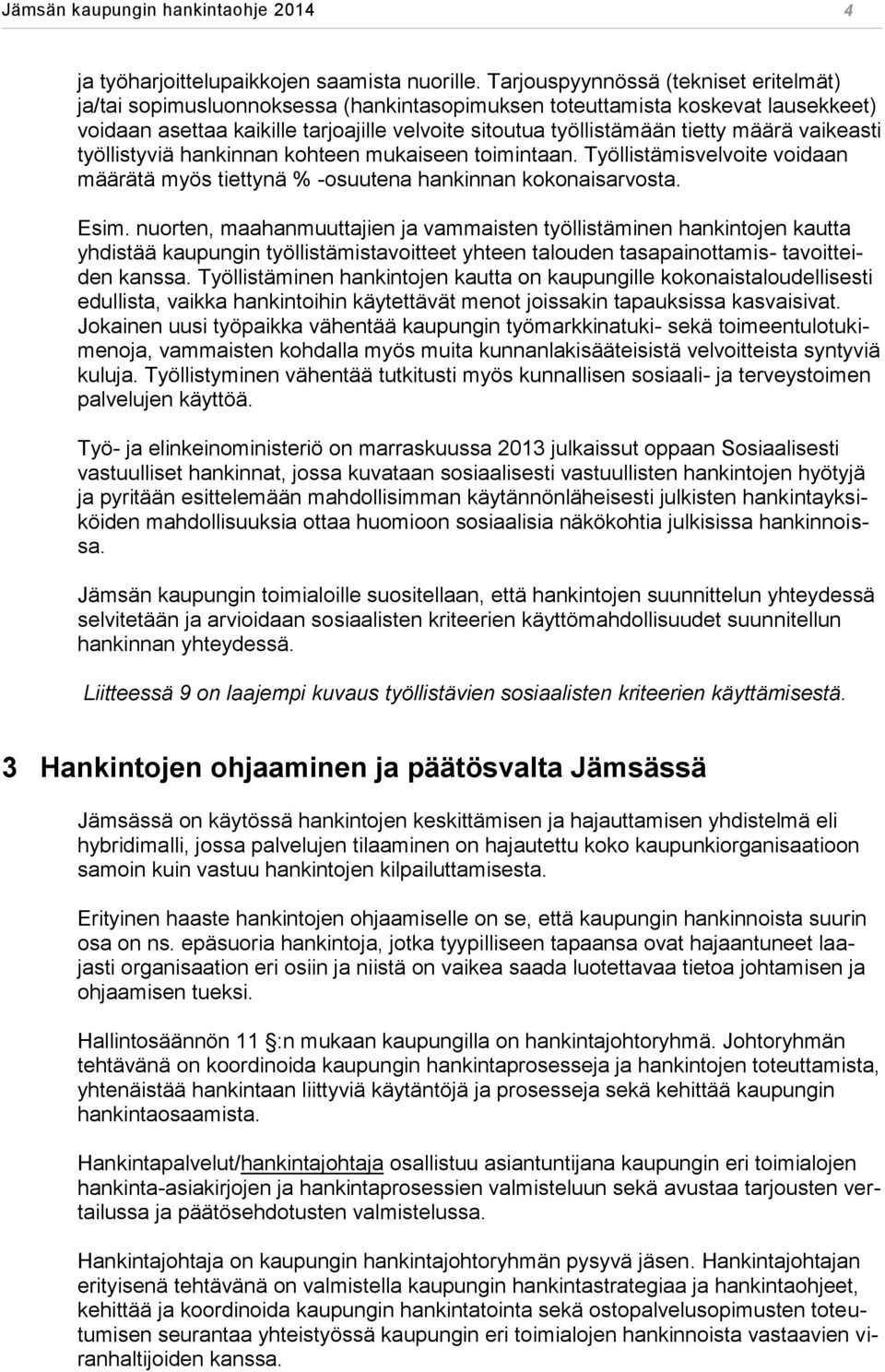 määrä vaikeasti työllistyviä hankinnan kohteen mukaiseen toimintaan. Työllistämisvelvoite voidaan määrätä myös tiettynä % -osuutena hankinnan kokonaisarvosta. Esim.