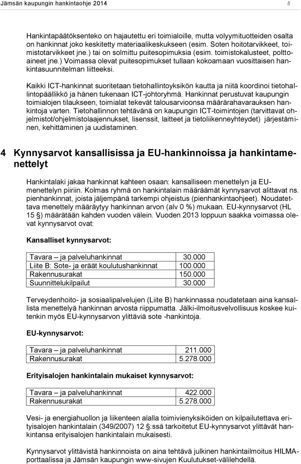 ) Voimassa olevat puitesopimukset tullaan kokoamaan vuosittaisen hankintasuunnitelman liitteeksi.