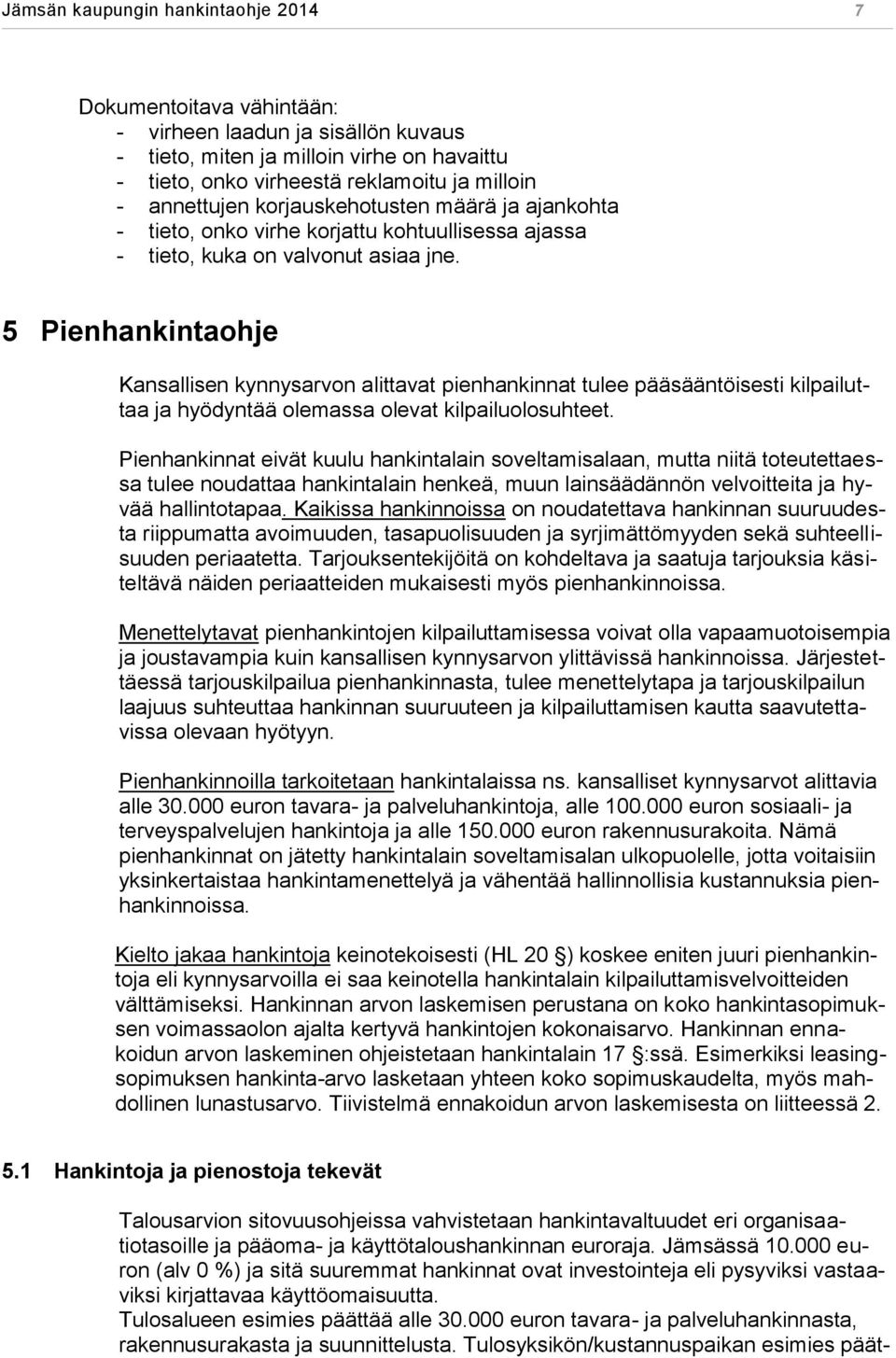 5 Pienhankintaohje Kansallisen kynnysarvon alittavat pienhankinnat tulee pääsääntöisesti kilpailuttaa ja hyödyntää olemassa olevat kilpailuolosuhteet.