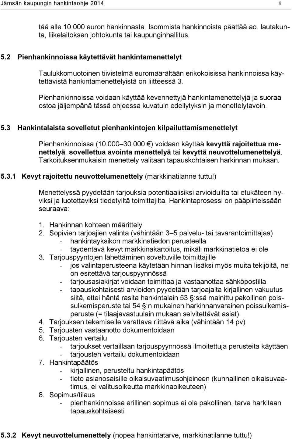 Pienhankinnoissa voidaan käyttää kevennettyjä hankintamenettelyjä ja suoraa ostoa jäljempänä tässä ohjeessa kuvatuin edellytyksin ja menettelytavoin. 5.