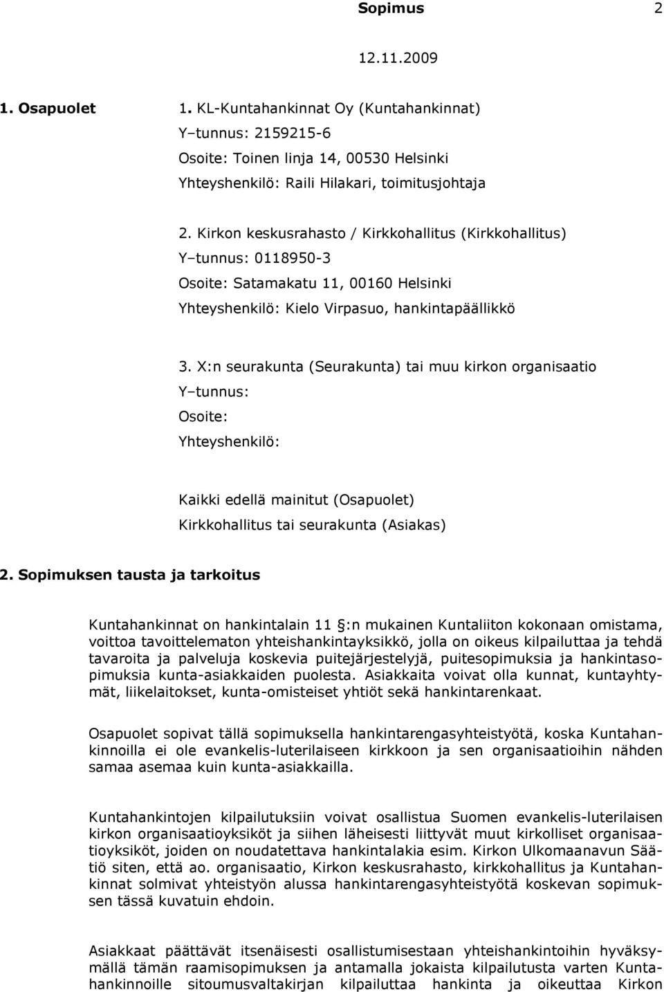 X:n seurakunta (Seurakunta) tai muu kirkon organisaatio Y tunnus: Osoite: Yhteyshenkilö: Kaikki edellä mainitut (Osapuolet) Kirkkohallitus tai seurakunta (Asiakas) 2.