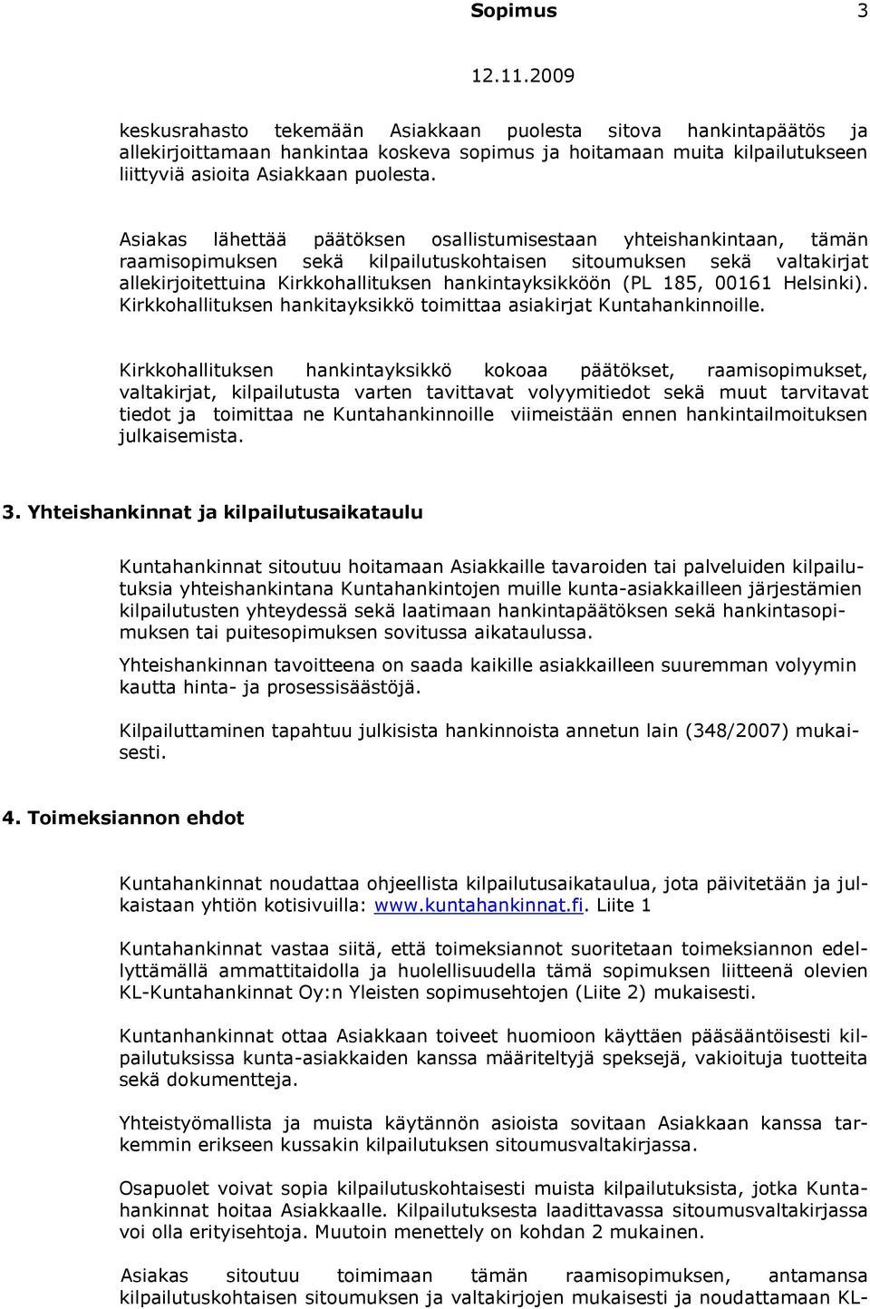 185, 00161 Helsinki). Kirkkohallituksen hankitayksikkö toimittaa asiakirjat Kuntahankinnoille.