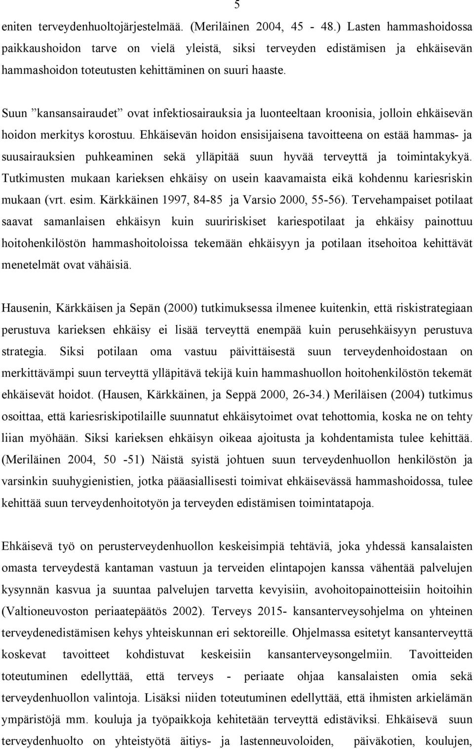 Suun kansansairaudet ovat infektiosairauksia ja luonteeltaan kroonisia, jolloin ehkäisevän hoidon merkitys korostuu.