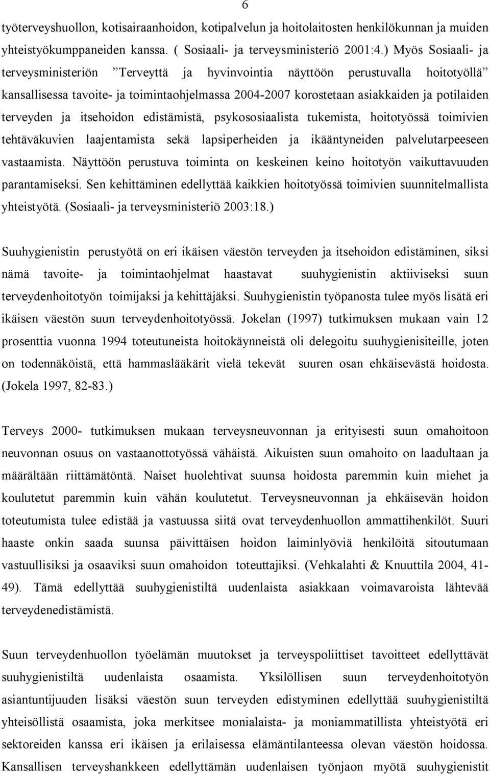 terveyden ja itsehoidon edistämistä, psykososiaalista tukemista, hoitotyössä toimivien tehtäväkuvien laajentamista sekä lapsiperheiden ja ikääntyneiden palvelutarpeeseen vastaamista.