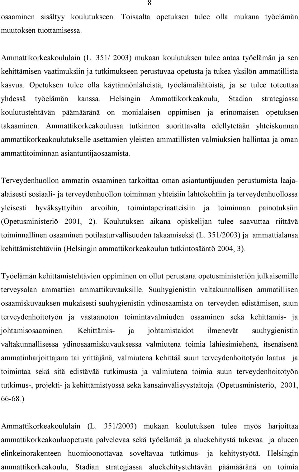 Opetuksen tulee olla käytännönläheistä, työelämälähtöistä, ja se tulee toteuttaa yhdessä työelämän kanssa.