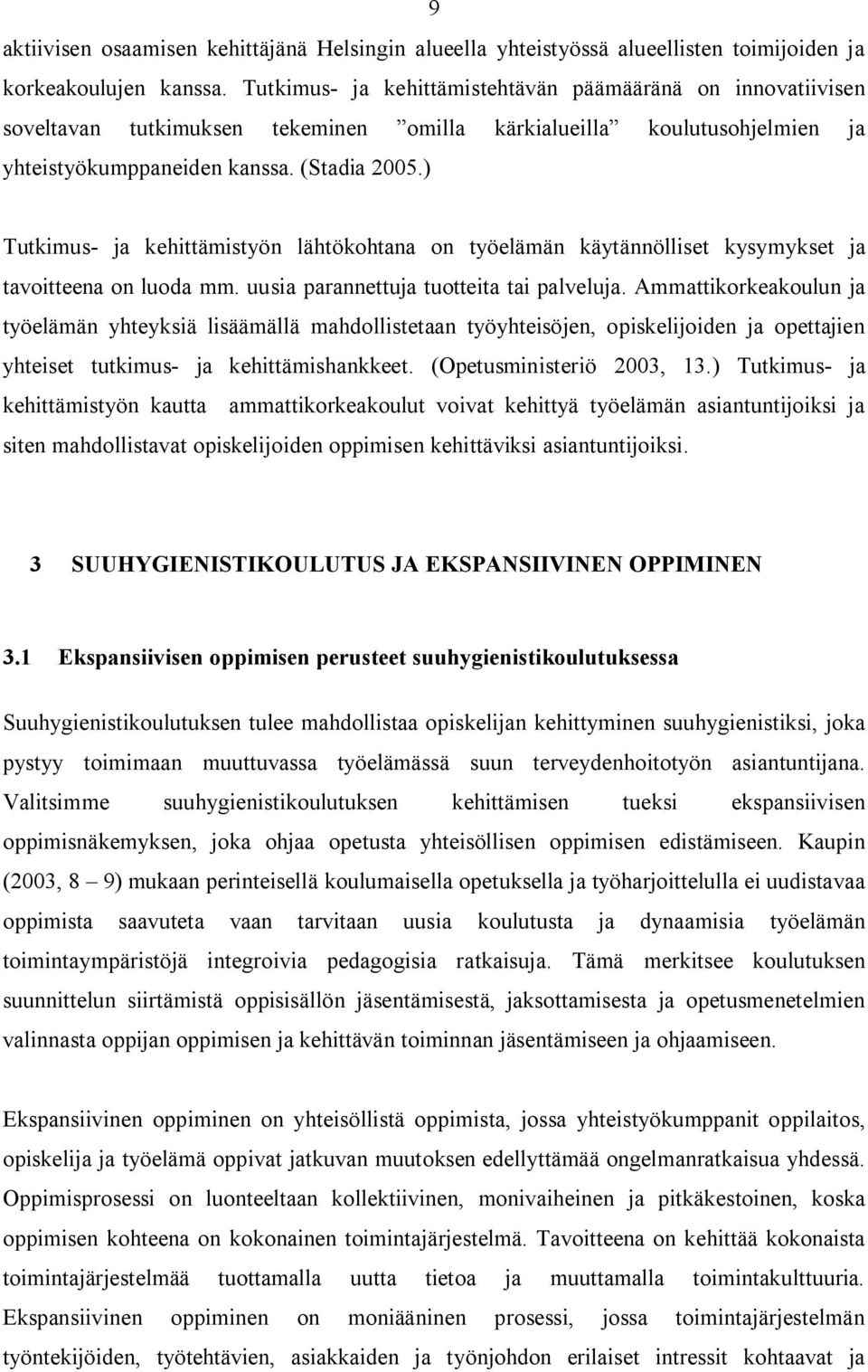 ) Tutkimus- ja kehittämistyön lähtökohtana on työelämän käytännölliset kysymykset ja tavoitteena on luoda mm. uusia parannettuja tuotteita tai palveluja.