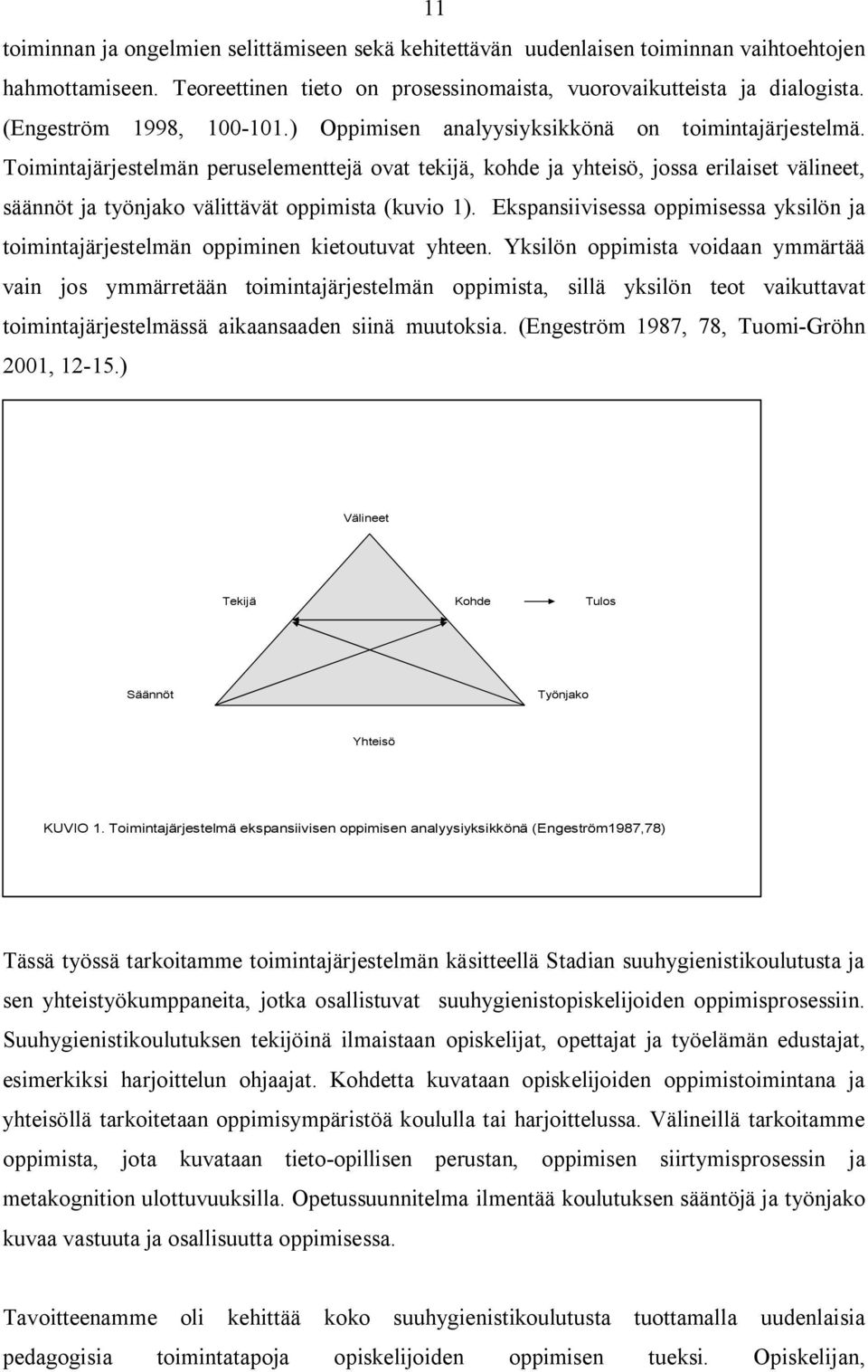 Toimintajärjestelmän peruselementtejä ovat tekijä, kohde ja yhteisö, jossa erilaiset välineet, säännöt ja työnjako välittävät oppimista (kuvio 1).