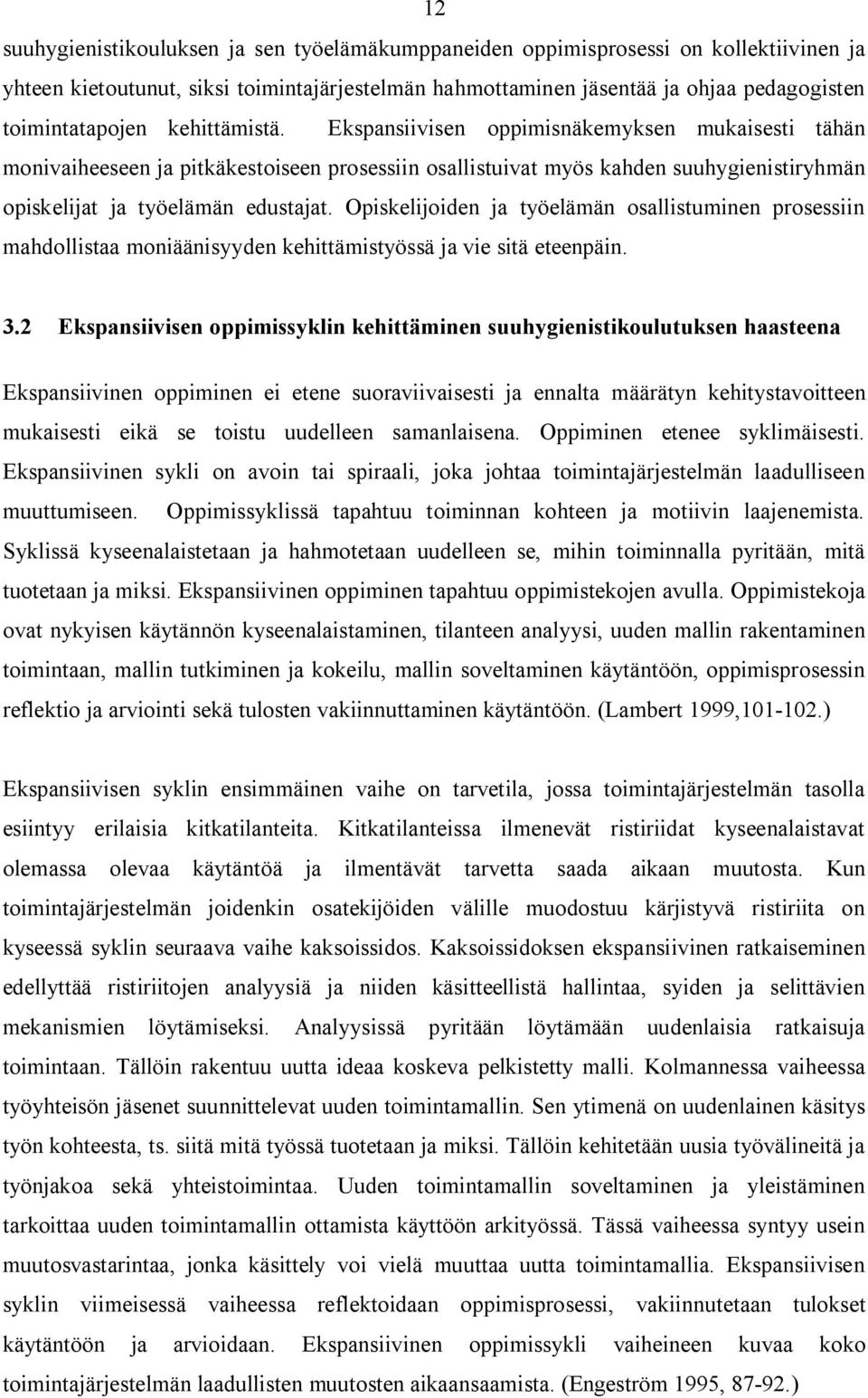 Opiskelijoiden ja työelämän osallistuminen prosessiin mahdollistaa moniäänisyyden kehittämistyössä ja vie sitä eteenpäin. 3.