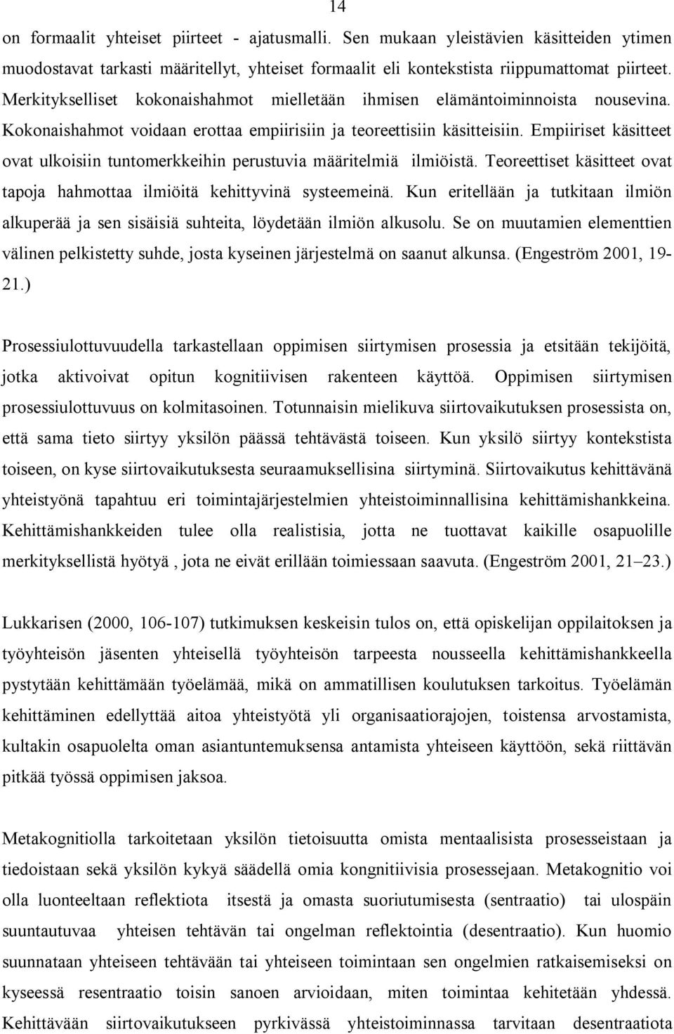 Empiiriset käsitteet ovat ulkoisiin tuntomerkkeihin perustuvia määritelmiä ilmiöistä. Teoreettiset käsitteet ovat tapoja hahmottaa ilmiöitä kehittyvinä systeemeinä.