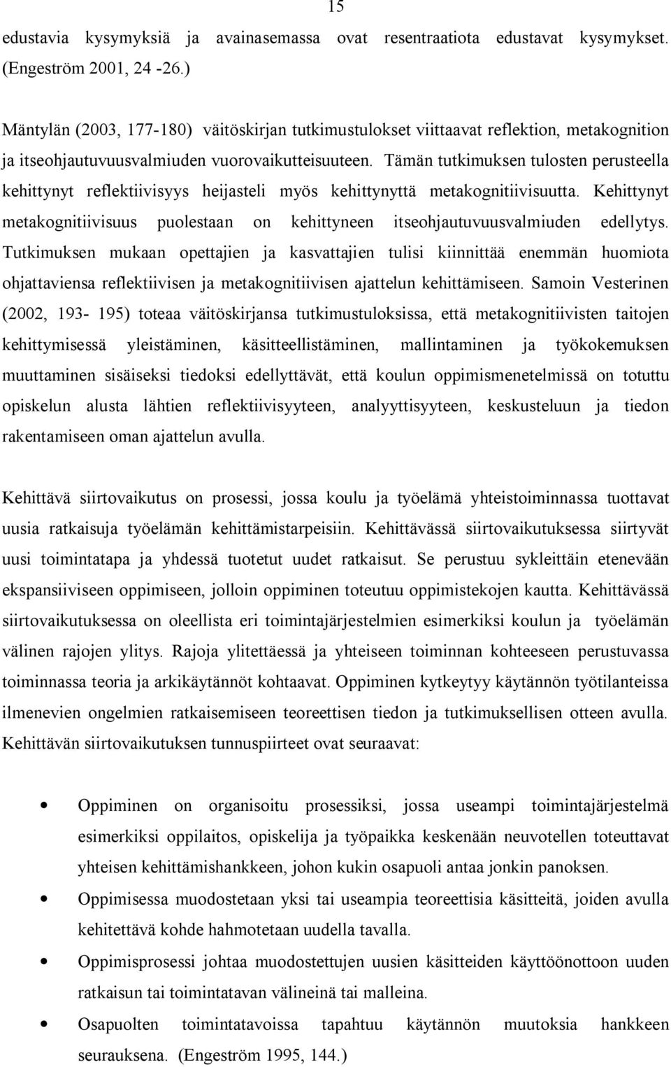 Tämän tutkimuksen tulosten perusteella kehittynyt reflektiivisyys heijasteli myös kehittynyttä metakognitiivisuutta.