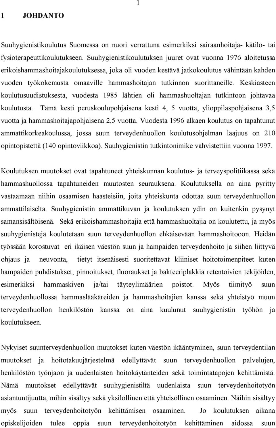 tutkinnon suorittaneille. Keskiasteen koulutusuudistuksesta, vuodesta 1985 lähtien oli hammashuoltajan tutkintoon johtavaa koulutusta.