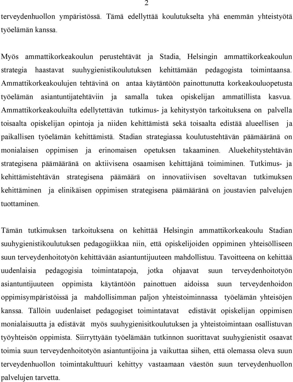 Ammattikorkeakoulujen tehtävinä on antaa käytäntöön painottunutta korkeakouluopetusta työelämän asiantuntijatehtäviin ja samalla tukea opiskelijan ammatillista kasvua.