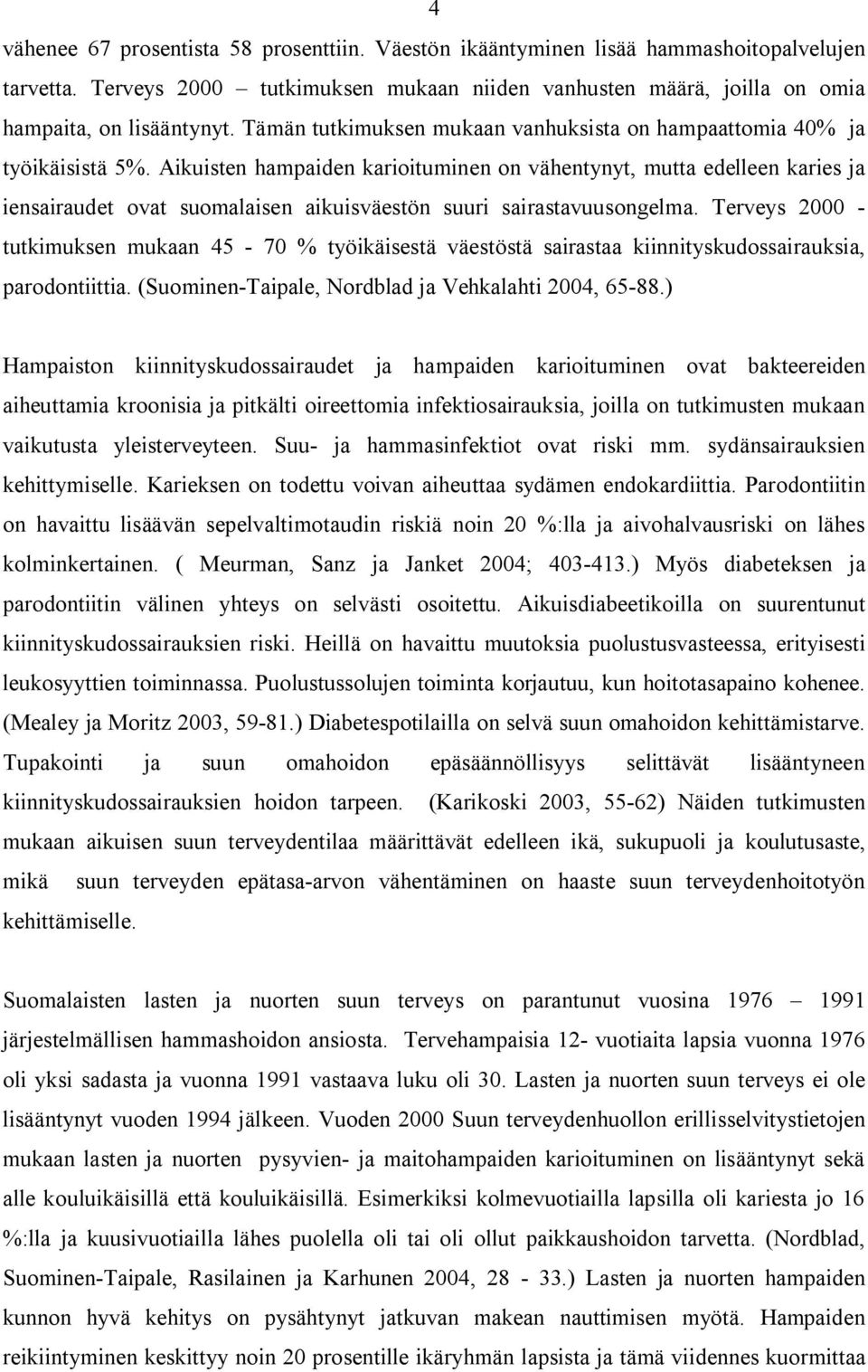 Aikuisten hampaiden karioituminen on vähentynyt, mutta edelleen karies ja iensairaudet ovat suomalaisen aikuisväestön suuri sairastavuusongelma.