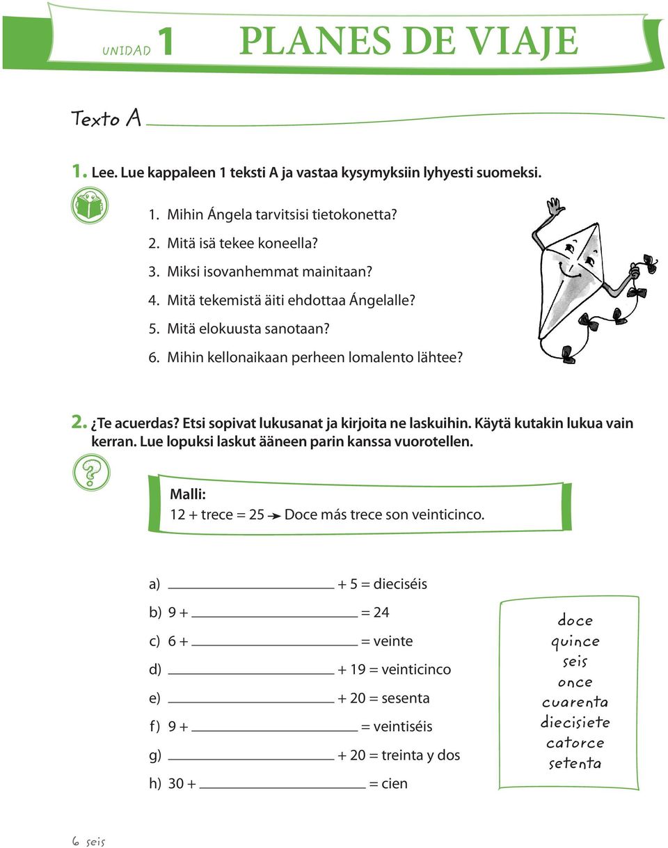 Etsi sopivat lukusanat ja kirjoita ne laskuihin. Käytä kutakin lukua vain kerran. Lue lopuksi laskut ääneen parin kanssa vuorotellen.