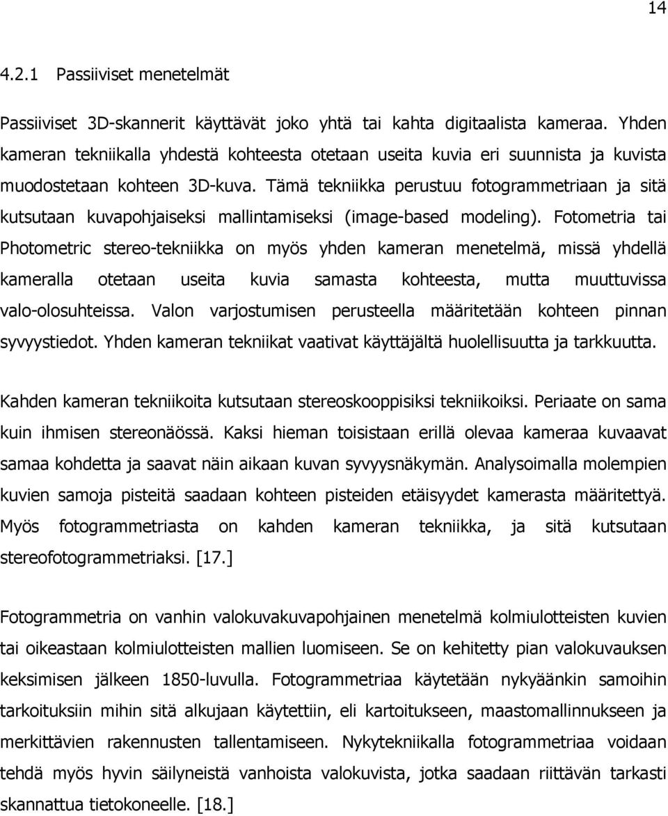 Tämä tekniikka perustuu fotogrammetriaan ja sitä kutsutaan kuvapohjaiseksi mallintamiseksi (image-based modeling).