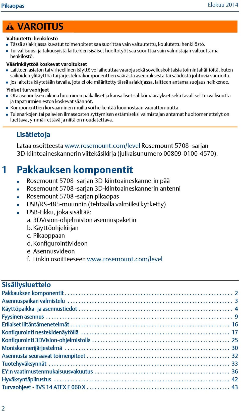 Väärinkäyttöä koskevat varoitukset Laitteen asiaton tai virheellinen käyttö voi aiheuttaa vaaroja sekä sovelluskohtaisia toimintahäiriöitä, kuten säiliöiden ylitäyttöä tai järjestelmäkomponenttien