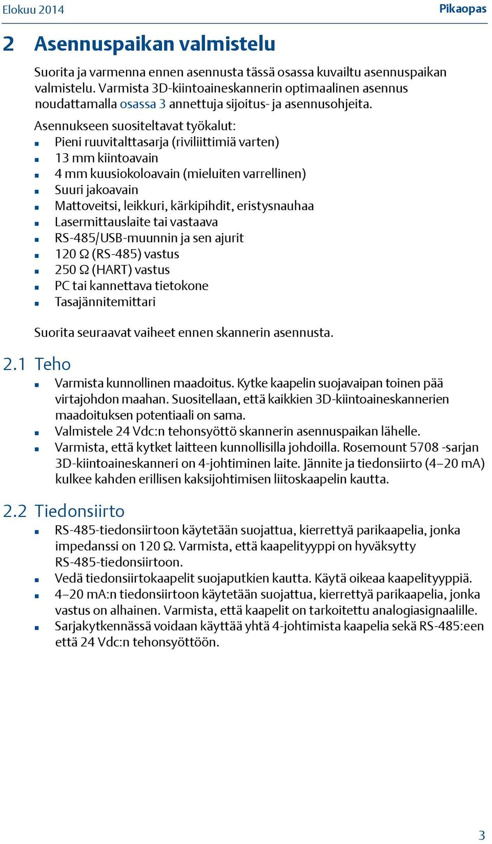 Asennukseen suositeltavat työkalut: Pieni ruuvitalttasarja (riviliittimiä varten) 13 mm kiintoavain 4 mm kuusiokoloavain (mieluiten varrellinen) Suuri jakoavain Mattoveitsi, leikkuri, kärkipihdit,