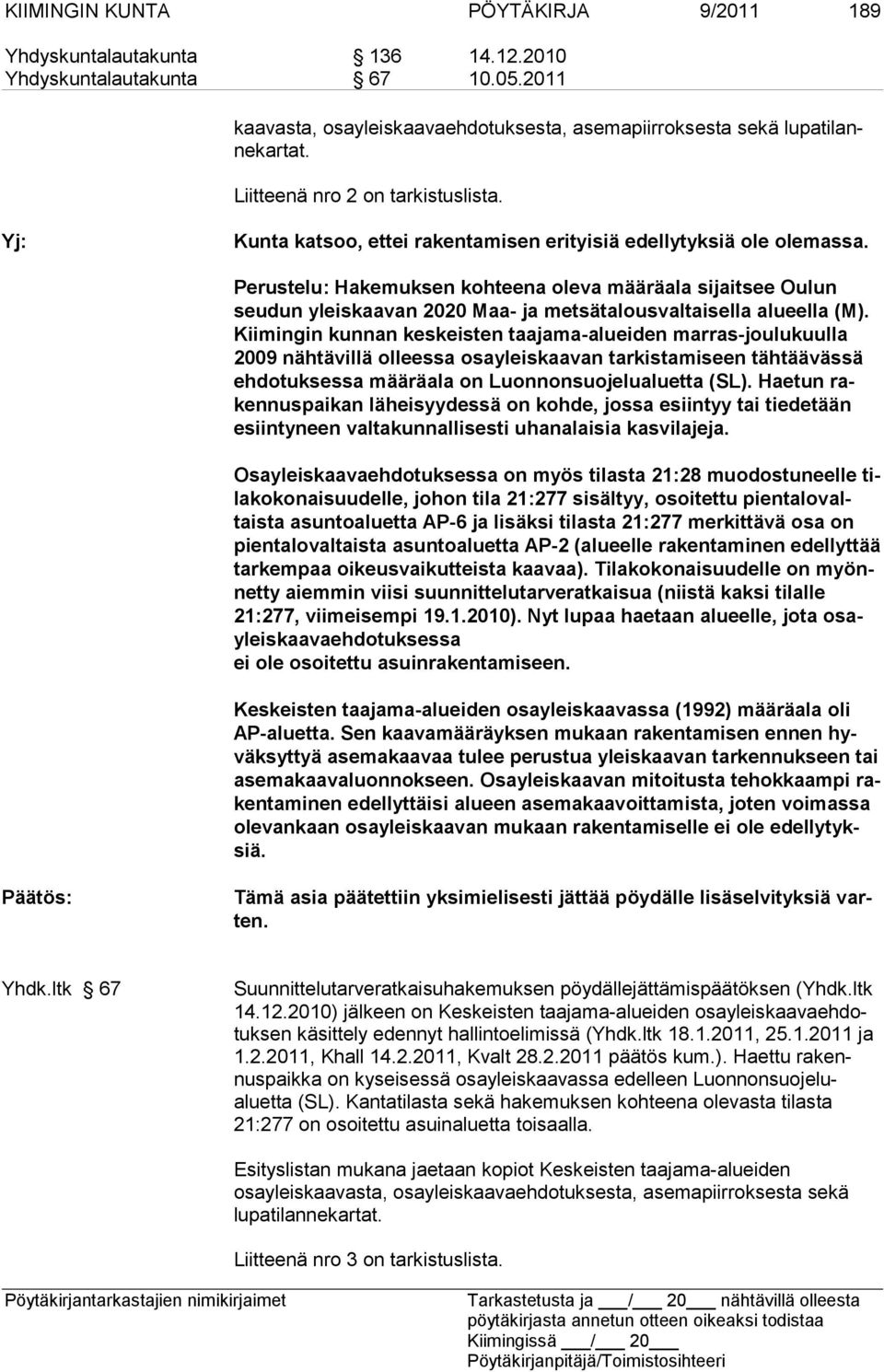 Perustelu: Hakemuksen kohteena oleva määräala sijaitsee Oulun seudun yleiskaavan 2020 Maa- ja metsätalousvaltaisella alueella (M).