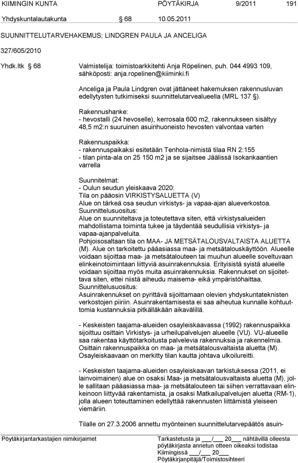 fi Anceliga ja Paula Lindgren ovat jättäneet hakemuksen rakennusluvan edel lytysten tutkimiseksi suunnittelutarvealueella (MRL 137 ).