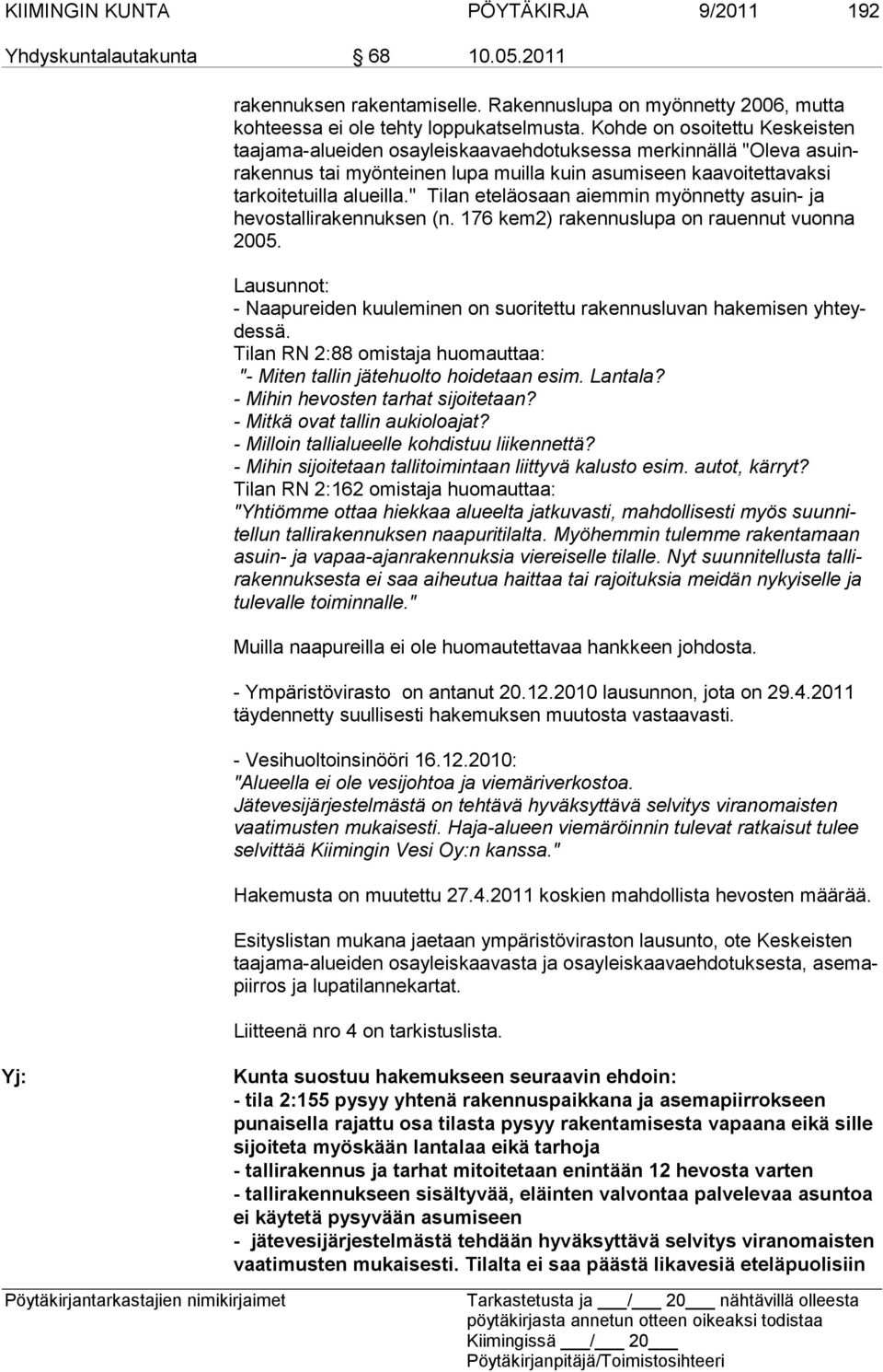 " Tilan eteläosaan aiemmin myönnetty asuin- ja hevostallirakennuksen (n. 176 kem2) rakennuslupa on rauennut vuon na 2005.