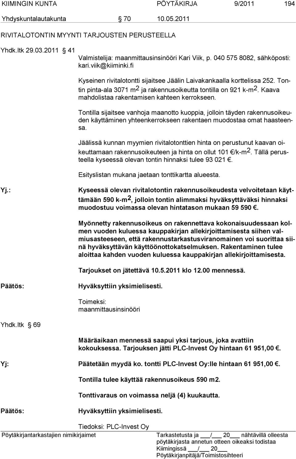 Kaava mahdolistaa rakentamisen kahteen kerrokseen. Tontilla sijaitsee vanhoja maanotto kuoppia, jolloin täyden rakennusoikeuden käyt täminen yhteenkerrokseen rakentaen muodostaa omat haasteensa.