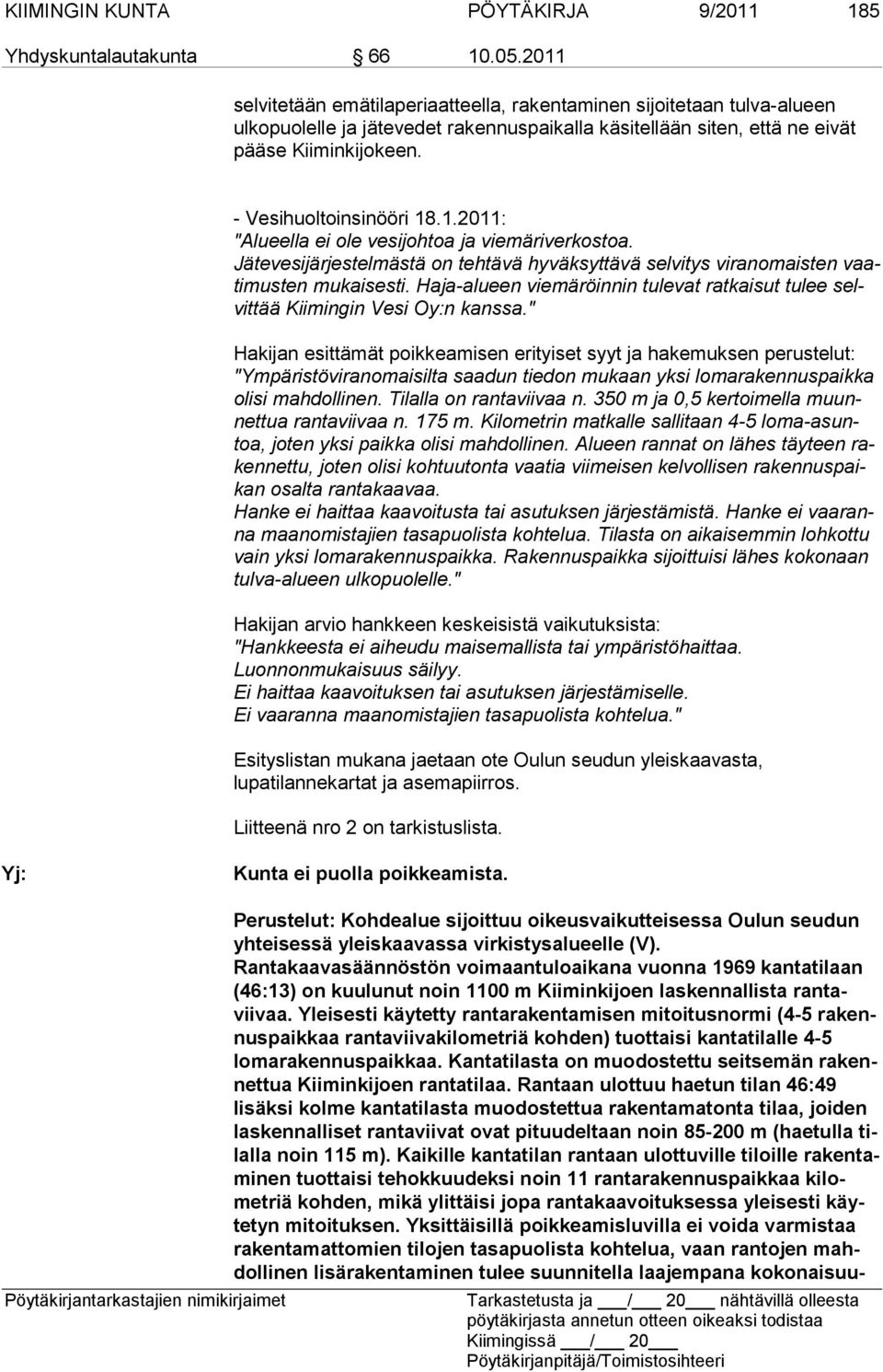 1.2011: "Alueella ei ole vesijohtoa ja viemäriverkostoa. Jätevesijärjestelmästä on tehtävä hyväksyttävä selvitys viranomaisten vaatimusten mukaisesti.