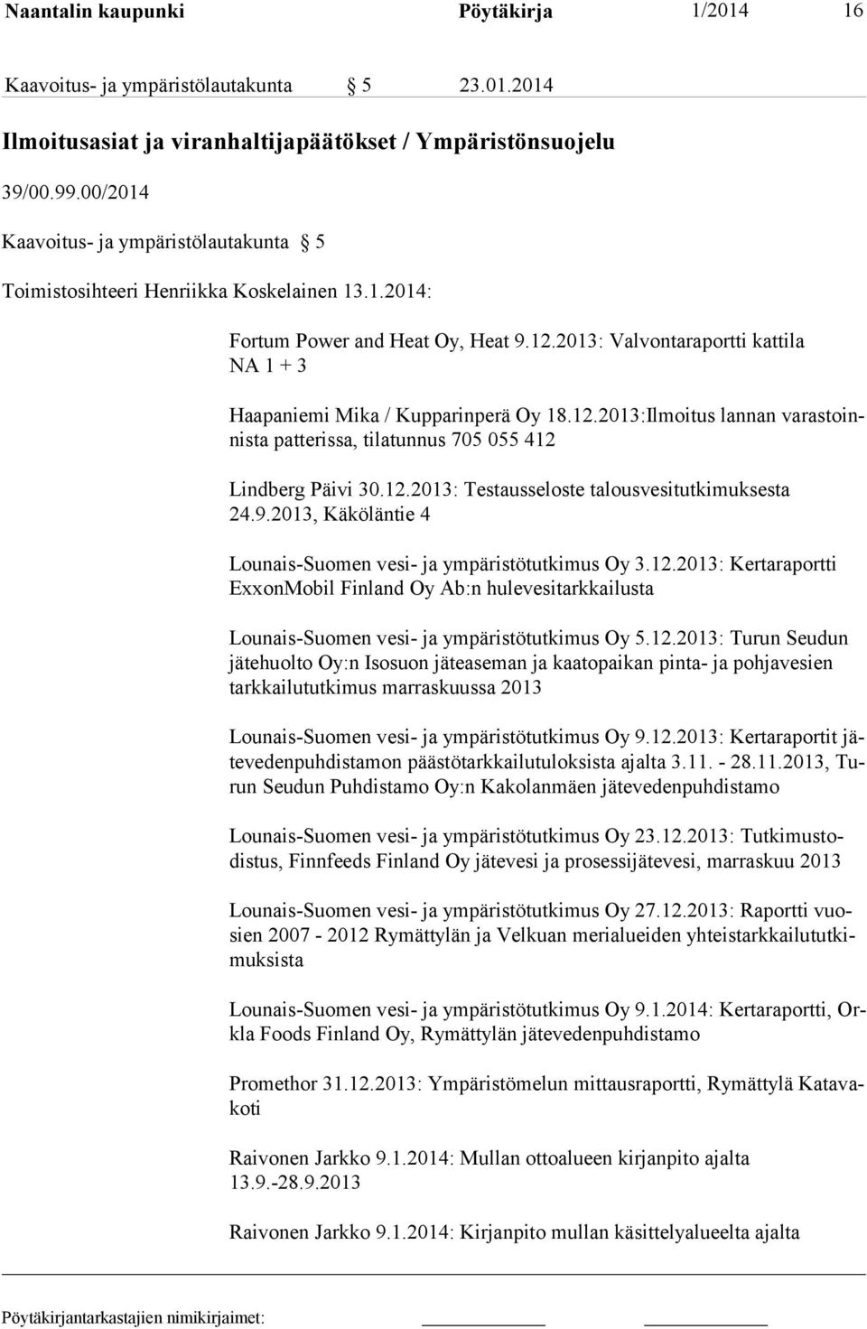 2013: Valvontaraportti kattila NA 1 + 3 Haapaniemi Mika / Kupparinperä Oy 18.12.2013:Il moi tus lan nan va ras toinnis ta pat te ris sa, ti la tun nus 705 055 412 Lindberg Päivi 30.12.2013: Testausseloste talousvesitutkimuksesta 24.