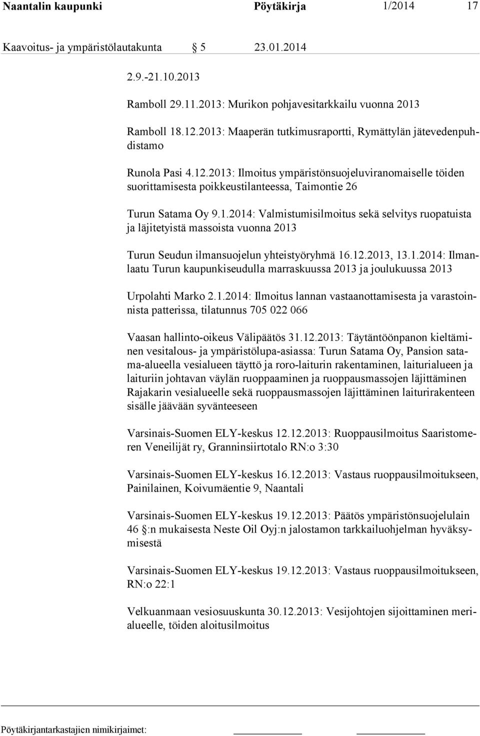 2013: Ilmoitus ympäristönsuojeluviranomaiselle töiden suorittamisesta poikkeustilanteessa, Taimontie 26 Turun Satama Oy 9.1.2014: Valmistumisilmoitus sekä selvitys ruopatuista ja läjitetyistä massoista vuonna 2013 Turun Seudun ilmansuojelun yhteistyöryhmä 16.