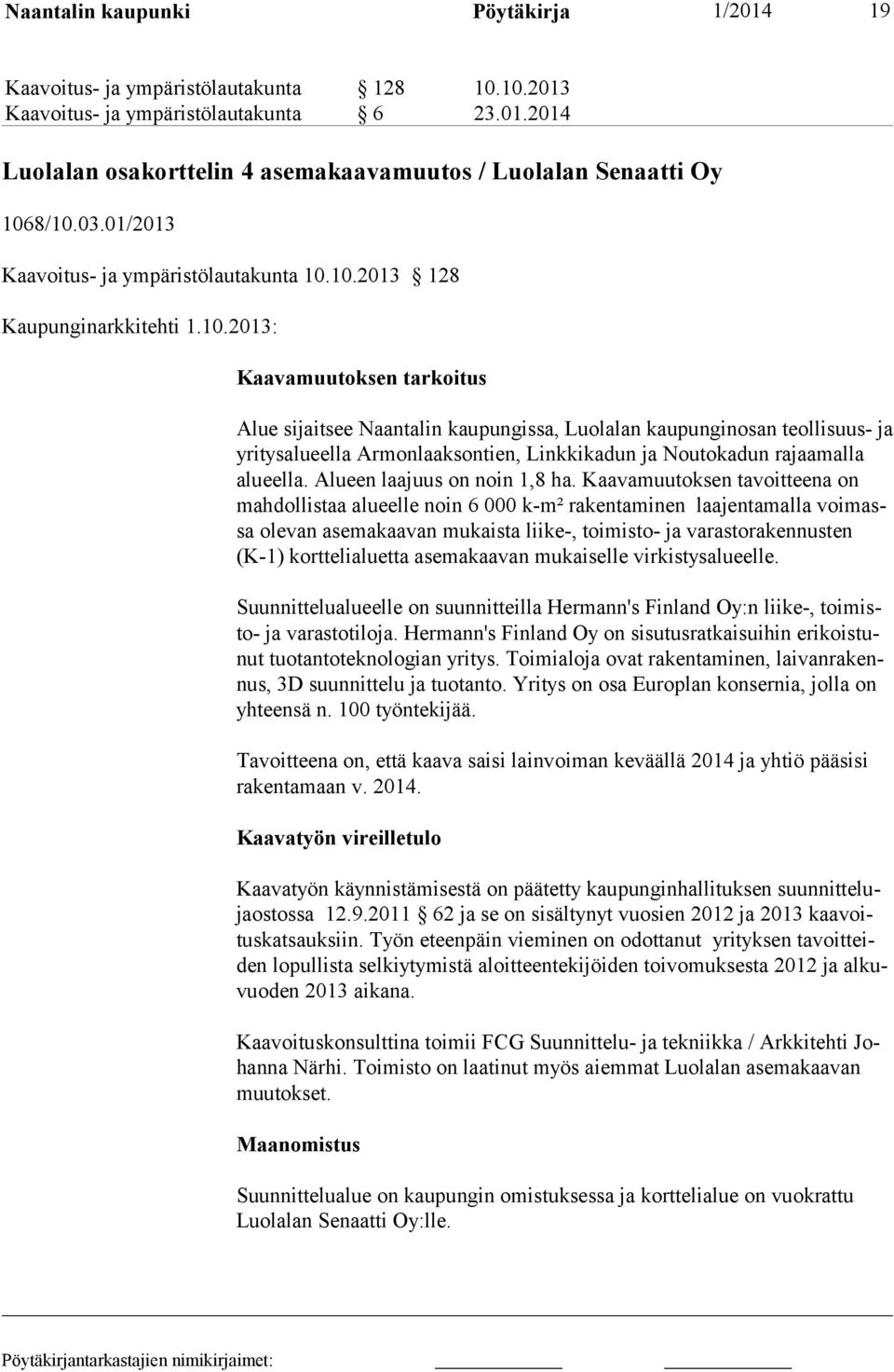 10.2013 128 Kaupunginarkkitehti 1.10.2013: Kaavamuutoksen tarkoitus Alue sijaitsee Naantalin kaupungissa, Luolalan kaupunginosan teollisuus- ja yritysalueella Armonlaaksontien, Linkkikadun ja Noutokadun rajaamalla alueella.