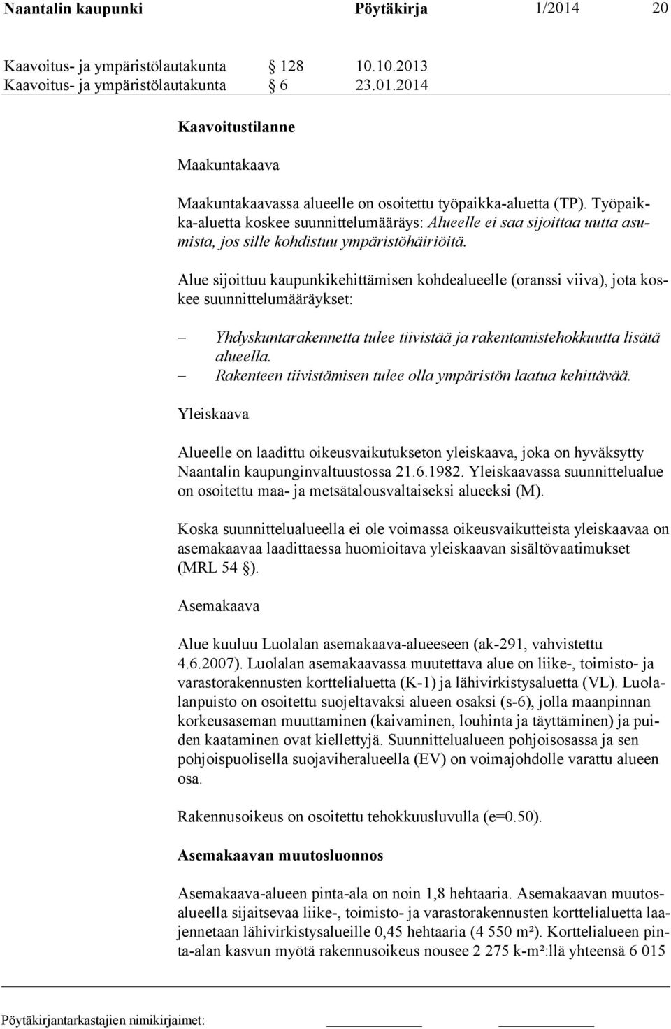 Alue sijoittuu kaupunkikehittämisen kohdealueelle (oranssi viiva), jota koskee suunnittelumääräykset: Yhdyskuntarakennetta tulee tiivistää ja rakentamistehokkuutta lisätä alu eella.