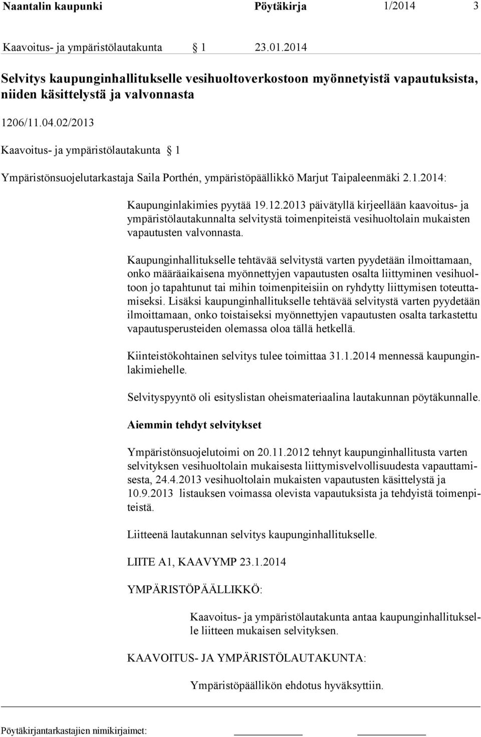 2013 päivätyllä kirjeellään kaavoitus- ja ym pä ristö lautakunnalta selvitystä toimenpiteistä vesihuoltolain mukaisten vapau tusten valvonnasta.