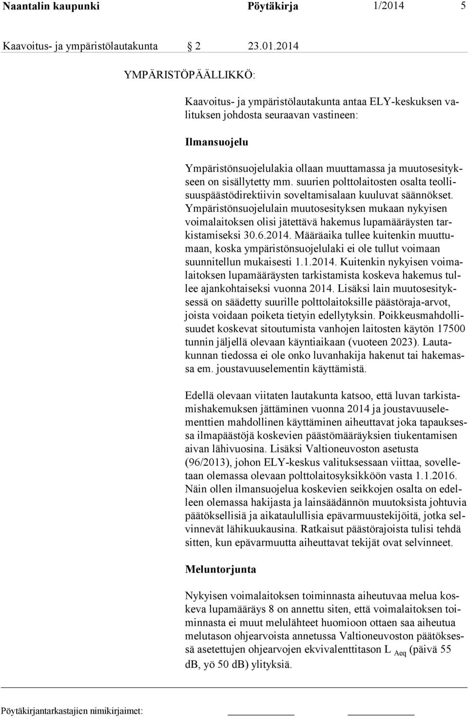 2014 YMPÄRISTÖPÄÄLLIKKÖ: Kaavoitus- ja ympäristölautakunta antaa ELY-keskuksen valituksen johdosta seuraa van vastineen: Ilmansuojelu Ympäristönsuojelulakia ollaan muuttamassa ja muutosesitykseen on