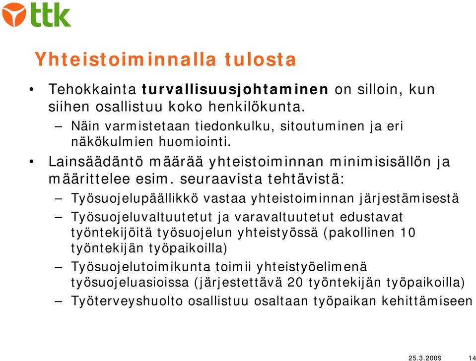 seuraavista tehtävistä: Työsuojelupäällikkö vastaa yhteistoiminnan järjestämisestä Työsuojeluvaltuutetut ja varavaltuutetut edustavat työntekijöitä työsuojelun