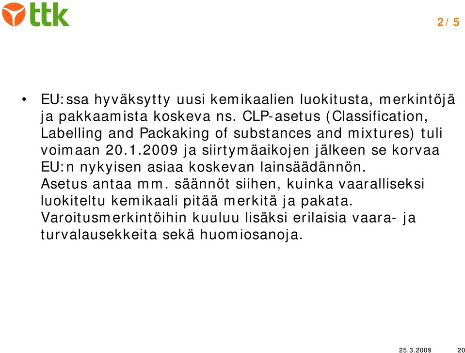 2009 ja siirtymäaikojen jälkeen se korvaa EU:n nykyisen asiaa koskevan lainsäädännön. Asetus antaa mm.