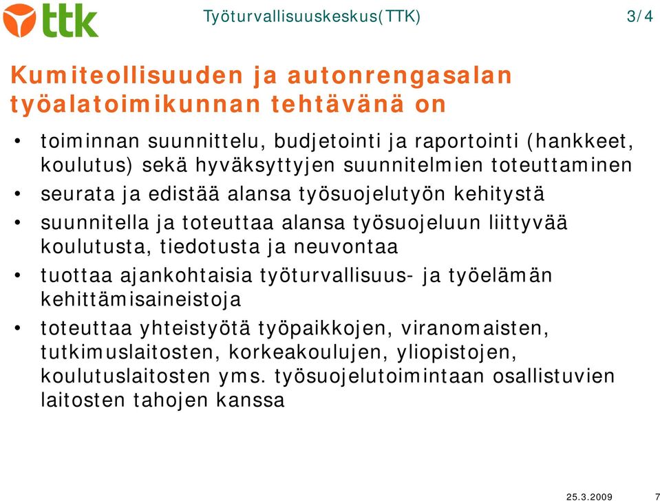 liittyvää koulutusta, tiedotusta ja neuvontaa tuottaa ajankohtaisia työturvallisuus- ja työelämän kehittämisaineistoja toteuttaa yhteistyötä työpaikkojen,