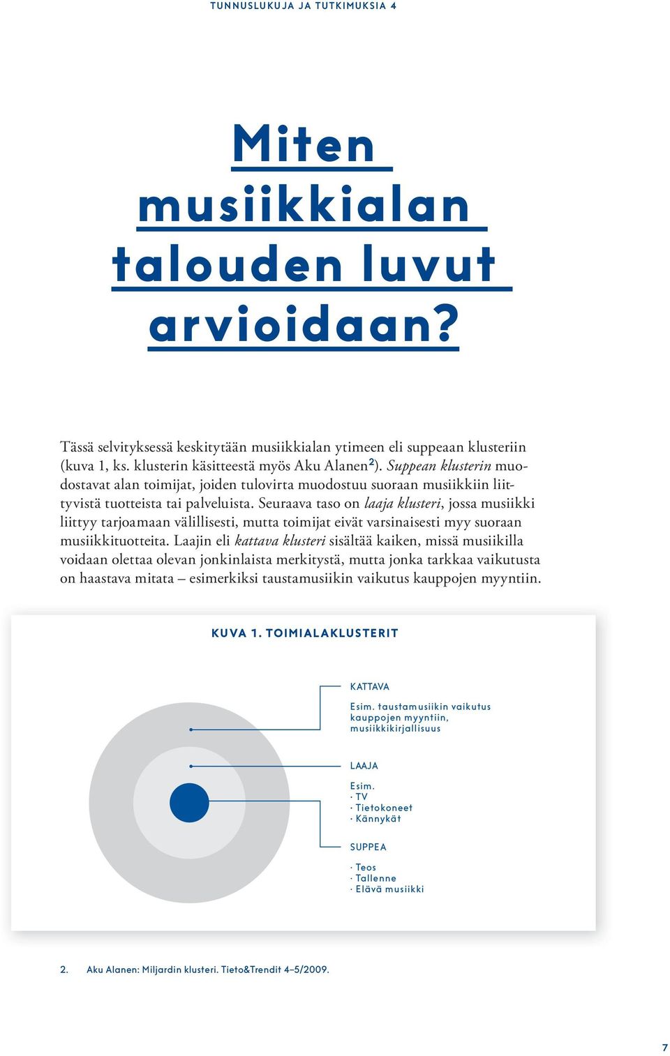 Seuraava taso on laaja klusteri, jossa musiikki liittyy tarjoamaan välillisesti, mutta toimijat eivät varsinaisesti myy suoraan musiikkituotteita.