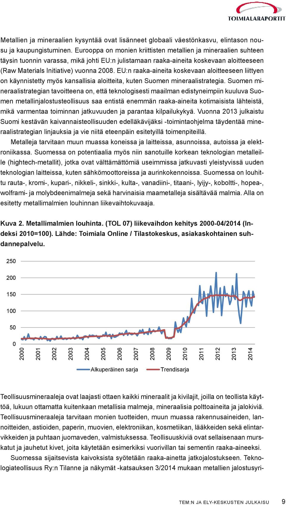 EU:n raaka-aineita koskevaan aloitteeseen liittyen on käynnistetty myös kansallisia aloitteita, kuten Suomen mineraalistrategia.