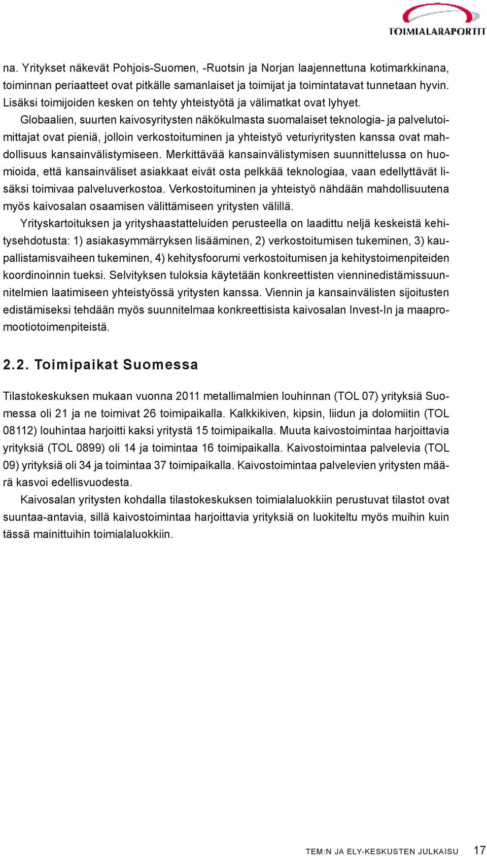 Globaalien, suurten kaivosyritysten näkökulmasta suomalaiset teknologia- ja palvelutoimittajat ovat pieniä, jolloin verkostoituminen ja yhteistyö veturiyritysten kanssa ovat mahdollisuus