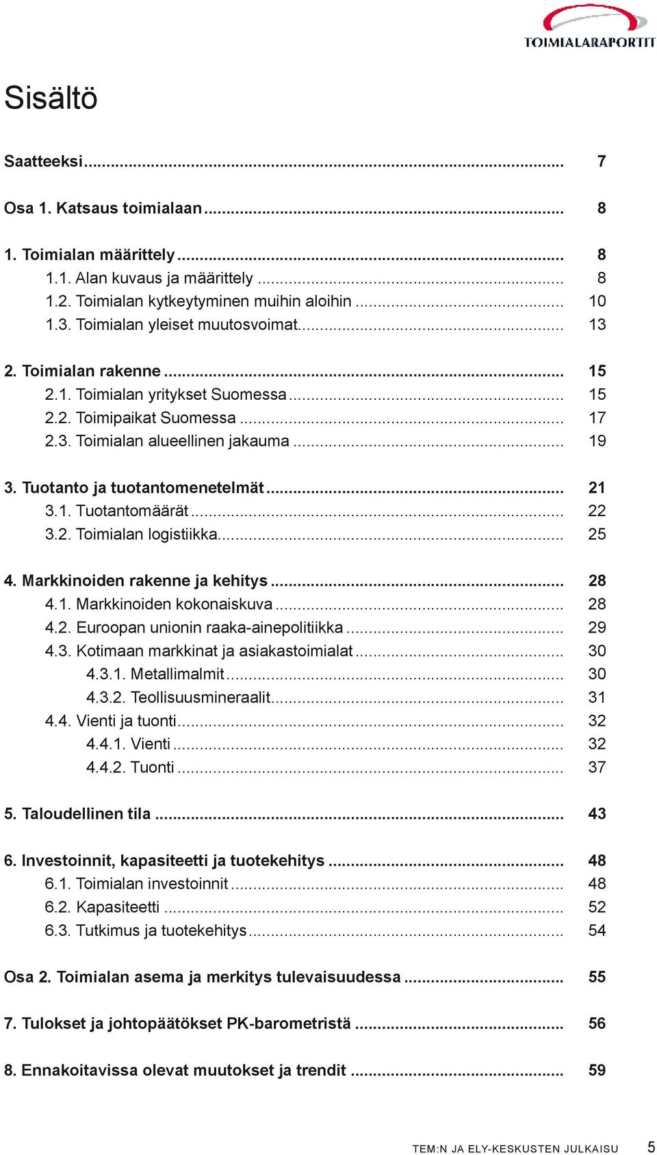 Tuotanto ja tuotantomenetelmät... 21 3.1. Tuotantomäärät... 22 3.2. Toimialan logistiikka... 25 4. Markkinoiden rakenne ja kehitys... 28 4.1. Markkinoiden kokonaiskuva... 28 4.2. Euroopan unionin raaka-ainepolitiikka.