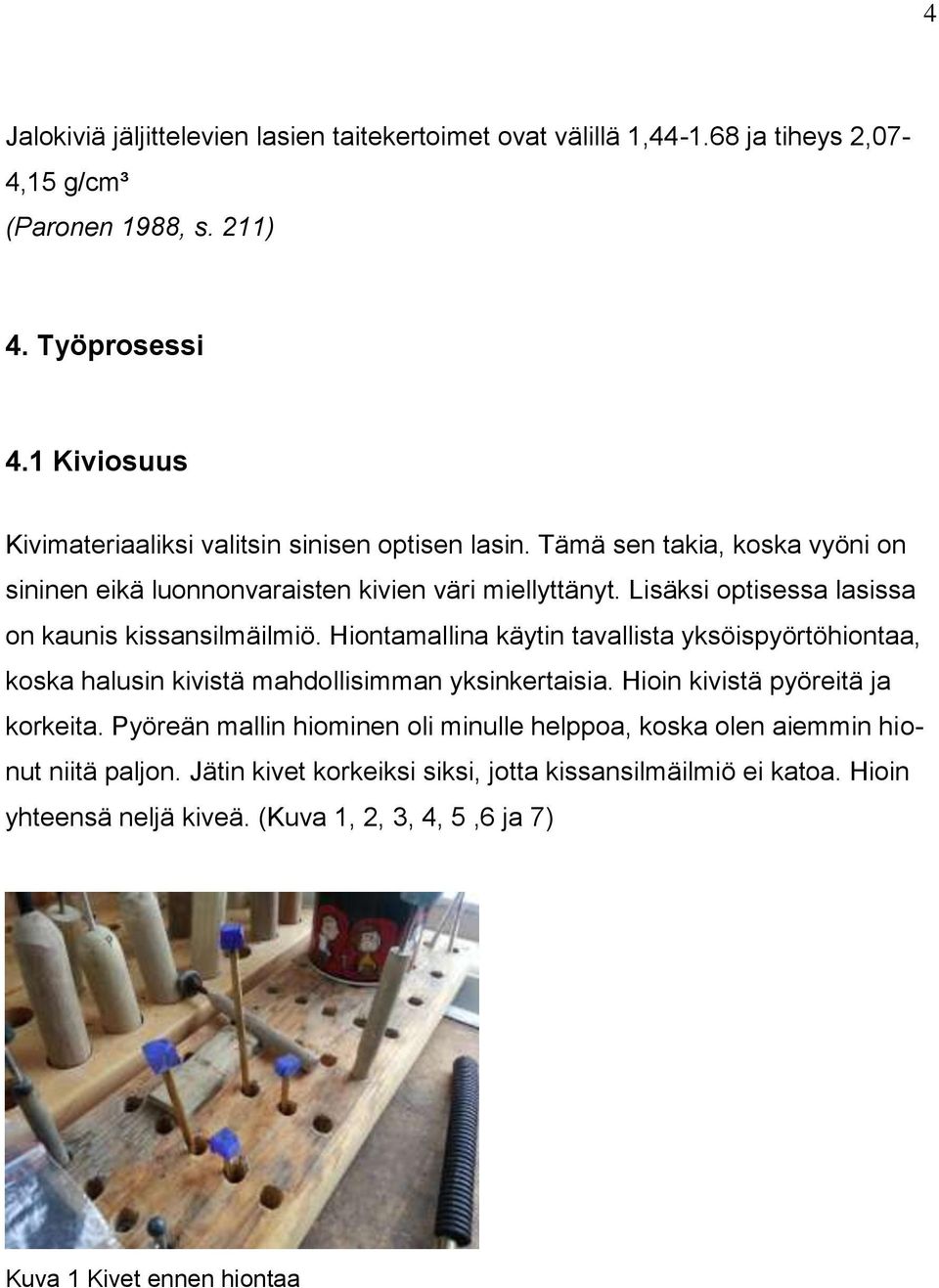 Lisäksi optisessa lasissa on kaunis kissansilmäilmiö. Hiontamallina käytin tavallista yksöispyörtöhiontaa, koska halusin kivistä mahdollisimman yksinkertaisia.