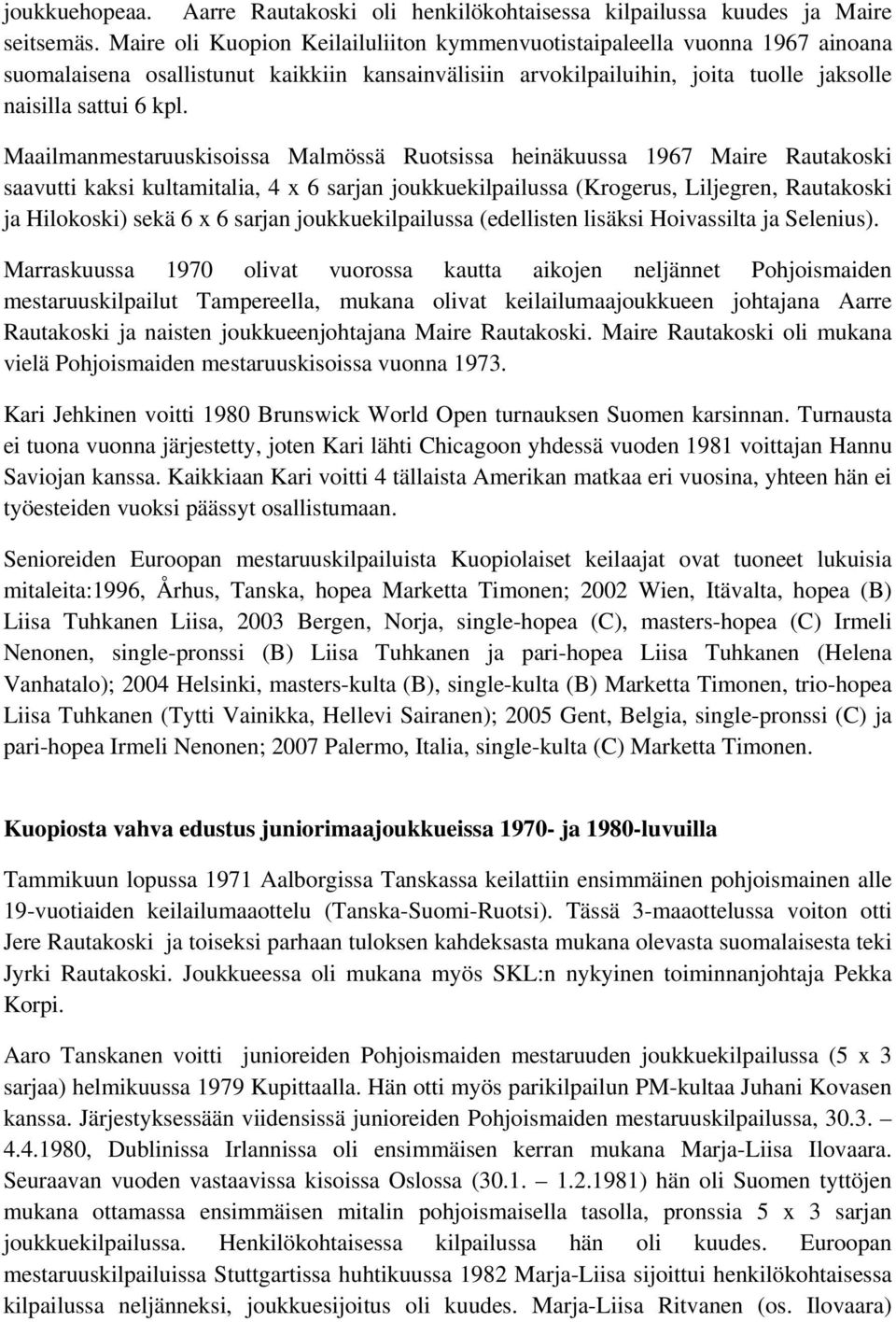 Maailmanmestaruuskisoissa Malmössä Ruotsissa heinäkuussa 1967 Maire Rautakoski saavutti kaksi kultamitalia, 4 x 6 sarjan joukkuekilpailussa (Krogerus, Liljegren, Rautakoski ja Hilokoski) sekä 6 x 6