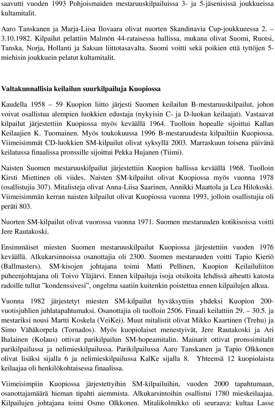 Suomi voitti sekä poikien että tyttöjen 5- miehisin joukkuein pelatut kultamitalit.