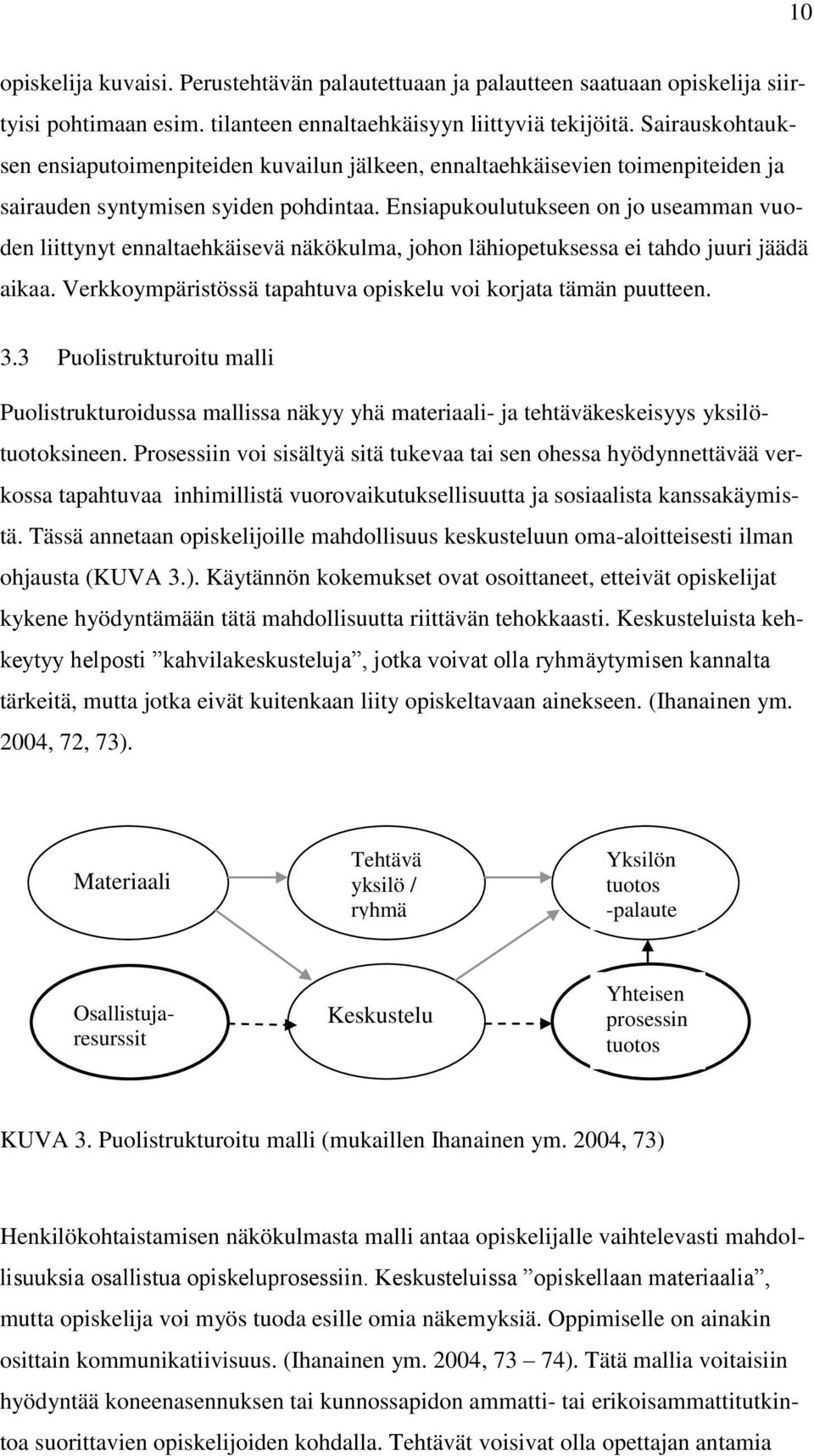 Ensiapukoulutukseen on jo useamman vuoden liittynyt ennaltaehkäisevä näkökulma, johon lähiopetuksessa ei tahdo juuri jäädä aikaa. Verkkoympäristössä tapahtuva opiskelu voi korjata tämän puutteen. 3.