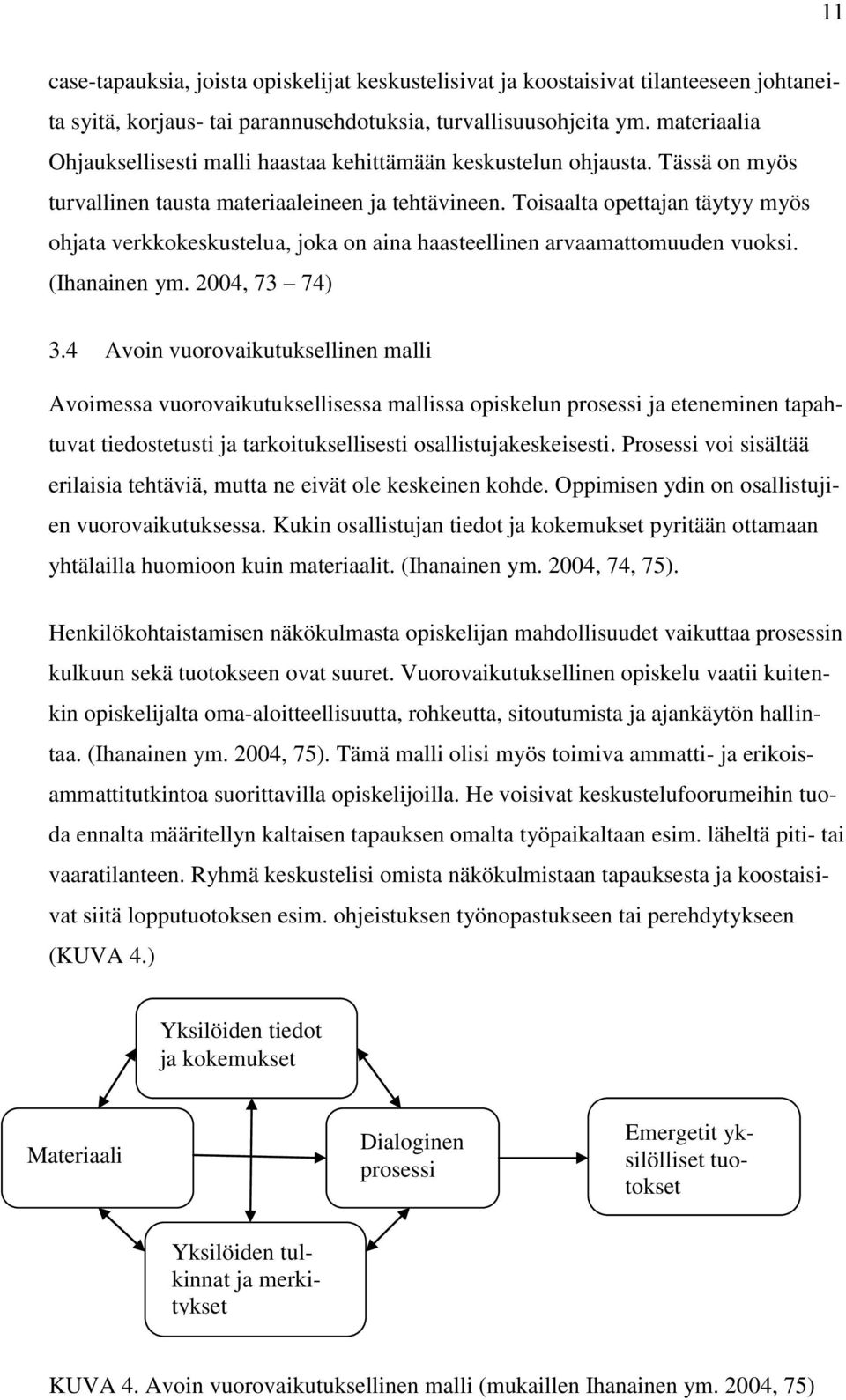 Toisaalta opettajan täytyy myös ohjata verkkokeskustelua, joka on aina haasteellinen arvaamattomuuden vuoksi. (Ihanainen ym. 2004, 73 74) 3.