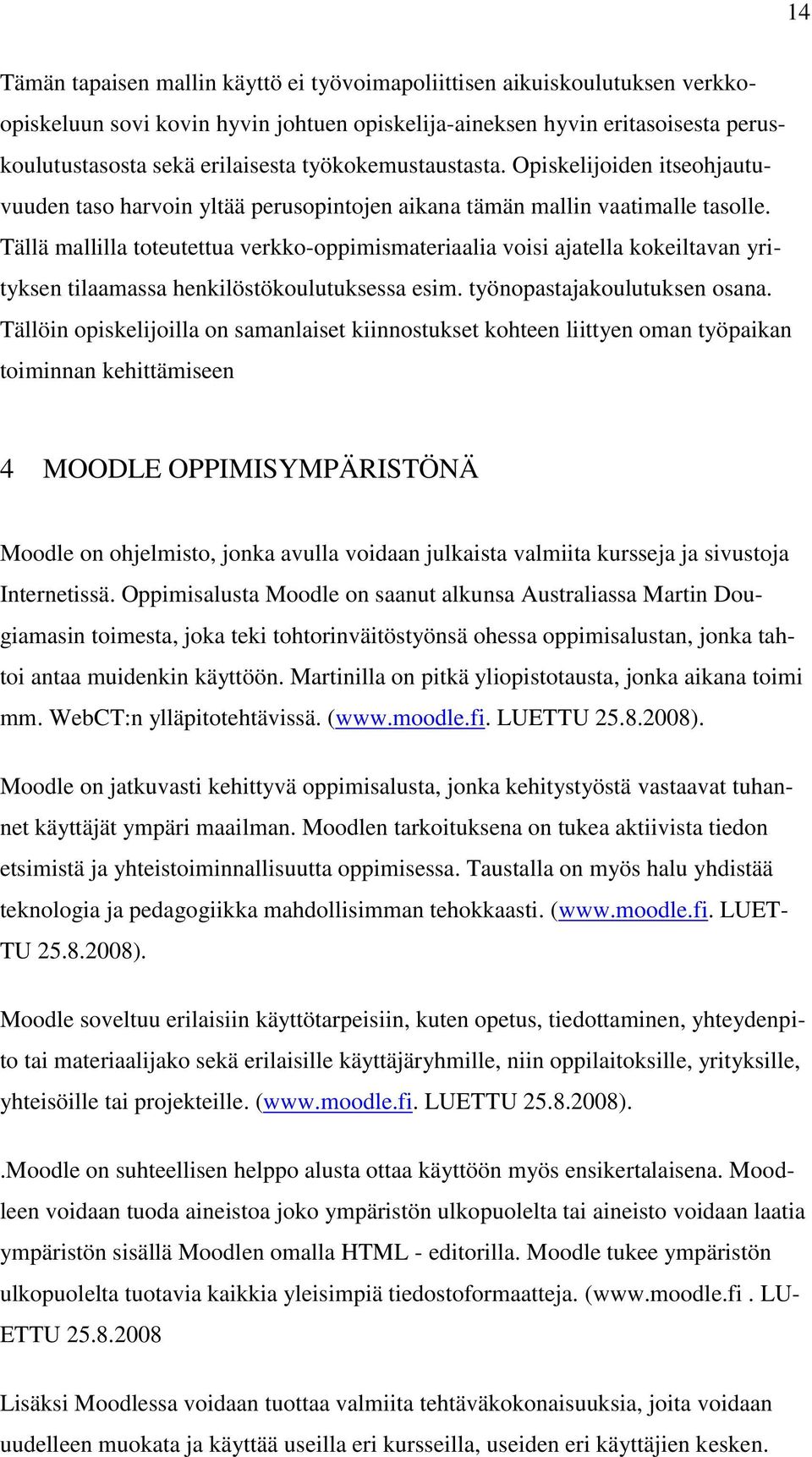 Tällä mallilla toteutettua verkko-oppimismateriaalia voisi ajatella kokeiltavan yrityksen tilaamassa henkilöstökoulutuksessa esim. työnopastajakoulutuksen osana.