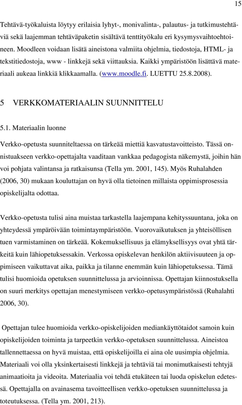 moodle.fi. LUETTU 25.8.2008). 5 VERKKOMATERIAALIN SUUNNITTELU 5.1. Materiaalin luonne Verkko-opetusta suunniteltaessa on tärkeää miettiä kasvatustavoitteisto.