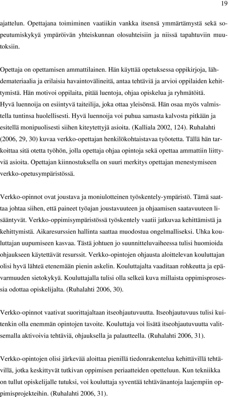 Hän motivoi oppilaita, pitää luentoja, ohjaa opiskelua ja ryhmätöitä. Hyvä luennoija on esiintyvä taiteilija, joka ottaa yleisönsä. Hän osaa myös valmistella tuntinsa huolellisesti.